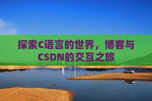 探索C语言的世界，博客与CSDN的交互之旅
